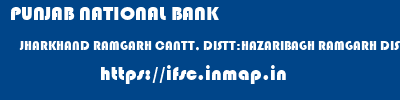 PUNJAB NATIONAL BANK  JHARKHAND RAMGARH CANTT, DISTT:HAZARIBAGH RAMGARH DISTT: HAZARIBAGH   ifsc code